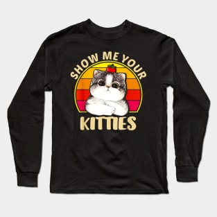 Show Me Your Kitties Funny Cat Gifts for Cat Kitten Lovers Long Sleeve T-Shirt